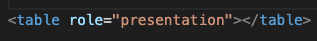 Screenshot of html code with the presentation role set on a table.